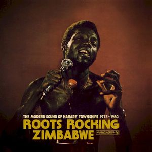 Roots Rocking Zimbabwe - The Modern Sound of Harare' Townships 1975-1980