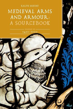 Medieval Arms and Armour: A Sourcebook. Volume III