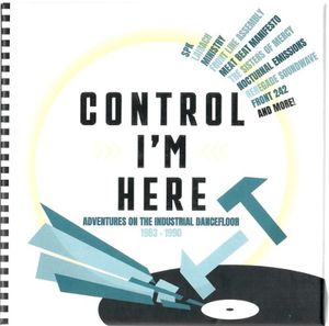 Control I'm Here: Adventures on the Industrial Dance Floor 1983-1990