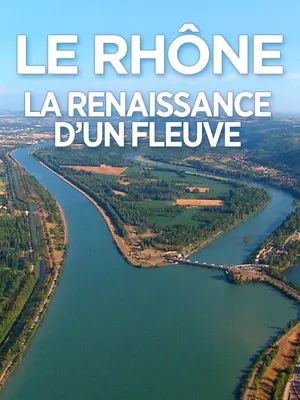 Le Rhône, la renaissance d'un fleuve