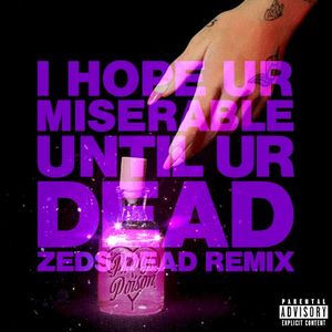 i hope ur miserable until ur dead (Zeds Dead Remix)