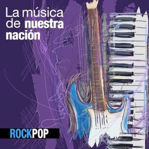 La Música De Nuestra Nación: Rock Pop