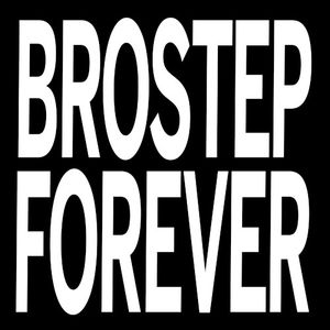 BROSTEP FOREVER