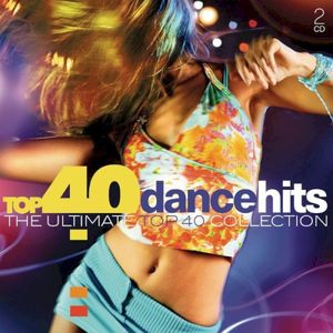 Top 40 Dance Hits: The Ultimate Top 40 Collection