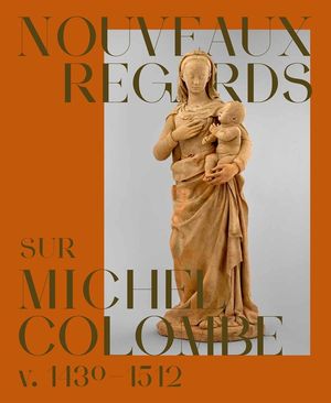 Nouveaux regards sur Michel Colombe (1430-1512)