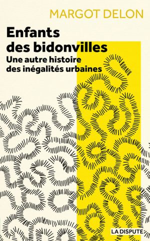 Enfants des bidonvilles - Une autre histoire des inégalités urbaines