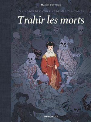Trahir les morts - L'Escadron de Catherine de Médicis, tome 2