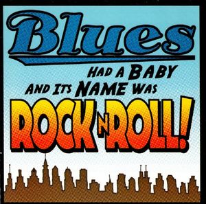 Blues Had a Baby and Its Name Was Rock n Roll!