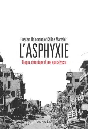 L’Asphyxie : Raqqa, chronique d’une apocalypse