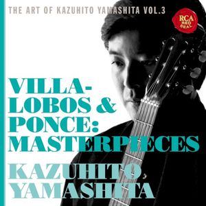 The Art of Kazuhito Yamashita Vol.3: Villa-Lobos & Ponce: Masterpieces