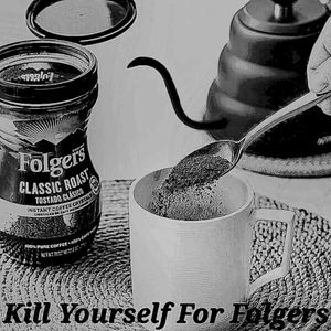 Kill Yourself for Folgers