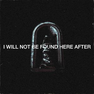 I Will Not Be Found Here After