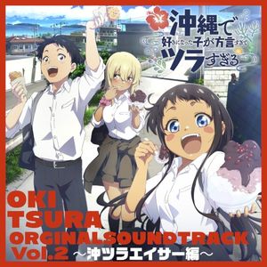 「沖縄で好きになった子が方言すぎてツラすぎる」Original Sound Track Vol.2 〜沖ツラエイサー編〜 (OST)