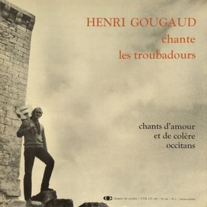 Henri Gougaud chante les troubadours : Chants d’amour et de colère occitans