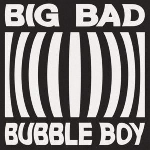 Big Bad Bubble Boy (Single)
