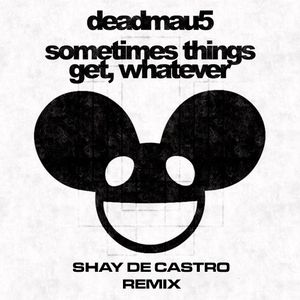 Sometimes Things Get, Whatever (Shay De Castro remix)