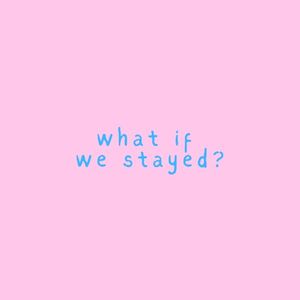 What If We Stayed? (Single)