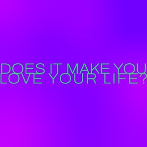 Does it make you love your life?