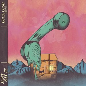 Just Say It (Luca Lush Remix)
