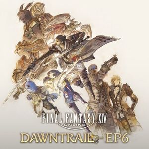 FINAL FANTASY XIV: DAWNTRAIL - EP6 (EP)