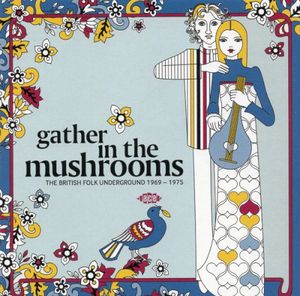 Gather in the Mushrooms: The British Folk Underground 1969-1975