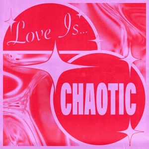Love Is…Chaotic