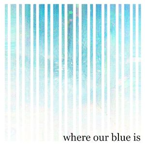 Where Our Blue Is (Single)