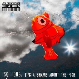 So Long, it’s a Shame about the Fish