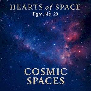 Hearts of Space, Pgm. Nº 23: Cosmic Spaces
