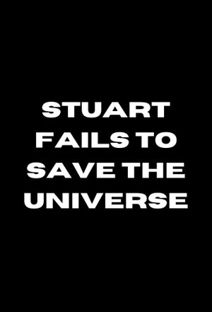 Stuart Fails to Save the Universe