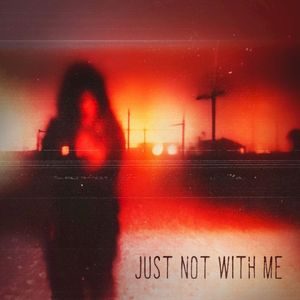 Just Not With Me (Single)