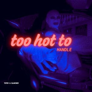 TOO HOT TO HANDLE (Single)