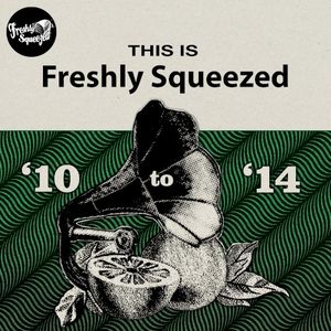 This Is Freshly Squeezed 2010 - 2014