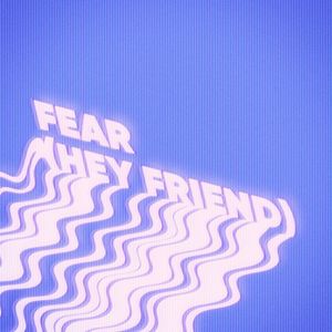 Fear (Hey Friend) (Single)