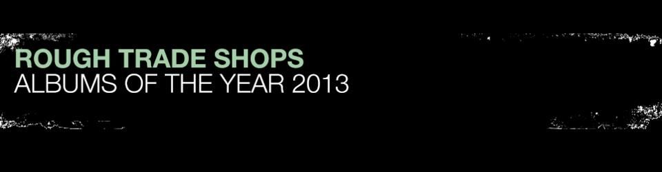 Cover Rough Trade's Albums of the Year 2013