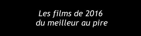 Les films de 2016 du meilleur au pire.