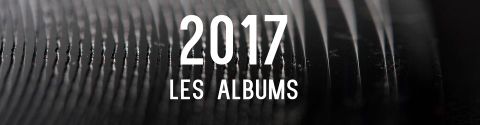 2017: Albums & joyeusetés musicales