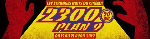 2300 Plan 9 / les étranges nuits du cinéma - Edition 2019 - Les 20 ans!!