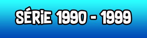 SÉRIES 1990-1999