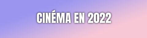 2022 - Cinéma