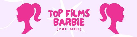 Top des films Barbie (par moi)