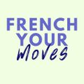 French-Your-Moves