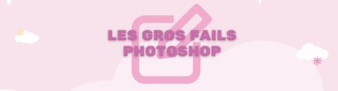 Les gros fails Photoshop
